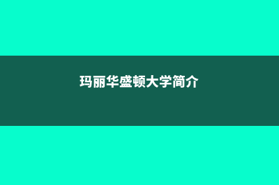 玛丽华盛顿大学留学申请有哪些常见问题(玛丽华盛顿大学简介)