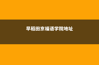 早稻田京福语学院就业率怎么样(早稻田京福语学院地址)