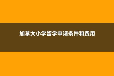 加拿大小学留学一年费用(加拿大小学留学申请条件和费用)