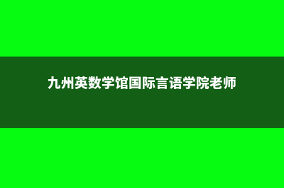 九州英数学馆国际言语学院中央日报排名情况及分析(九州英数学馆国际言语学院老师)